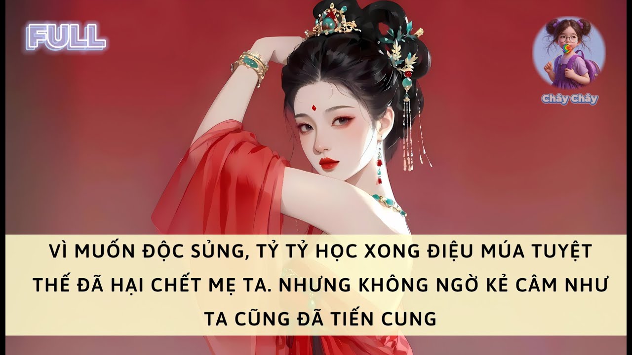 [FULL] VÌ MUỐN ĐỘC SỦNG, TỶ TỶ ĐÃ HẠI CHẾT MẸ TA. NHƯNG KHÔNG NGỜ KẺ CÂM NHƯ TA ĐÃ TIẾN CUNG