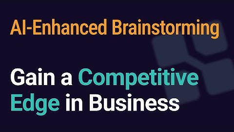 How to Gain a Competitive Edge in Business - Exploring AI Enhanced Solo Brainstorming