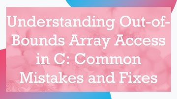 Understanding Out-of-Bounds Array Access in C: Common Mistakes and Fixes