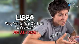 LIBRA ♎︎ MID JULY 2026 - Why Would You Do That To Yourself [MID MONTHLY Reading]