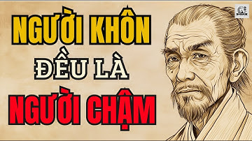 Cổ Nhân Dạy – Vì Sao Người Khôn Đều Là Người Chậm? | Triết Lý Sống