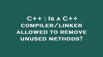 C++ : Is a C++ compiler/linker allowed to remove unused methods?