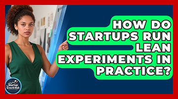 How Do Startups Run Lean Experiments In Practice? - The Startup Growth Hub