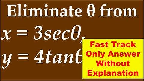 FAST TRACK ANS, 4. Eliminate θ from the following  i)  x = 3secθ , y = 4tanθ