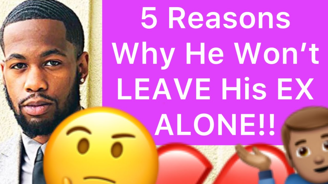 5 Reasons Why He Won’t LEAVE His EX ALONE!! - YouTube