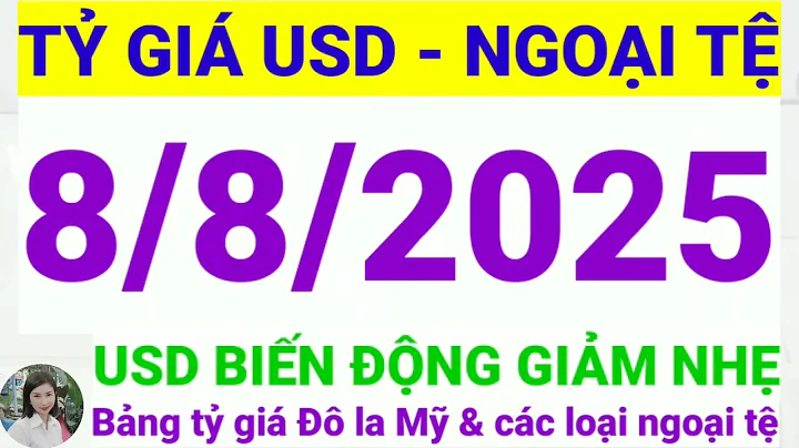 Tỷ giá USD - Ngoại tệ hôm nay ngày 8 tháng 8 năm 2025 || Tỷ giá Đô la Mỹ hôm nay ngày 8/8/2025