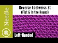 How to Knit Reverse Edelweiss St (Flat and in the Round) | Left Handed (mini TULIP STITCH)