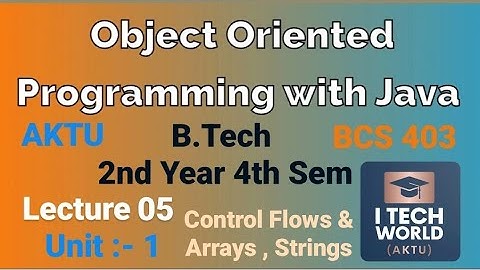 OOPs with Java (Lec : 05) Control Flows , Arrays & Strings B.Tech AKTU 2 Year CSE/IT BCS403  CSE/IT