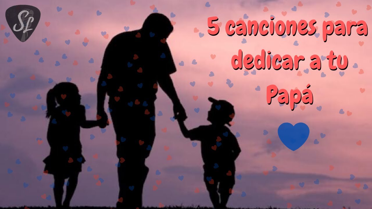 5 Canciones Para Dedicar A Tu Papa Dia Del Padre Youtube