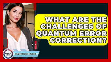 What Are The Challenges Of Quantum Error Correction? - Quantum Tech Explained
