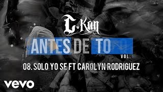 C-Kan - Solo Yo Se (Audio) Ft. Carolyn Rodriguez