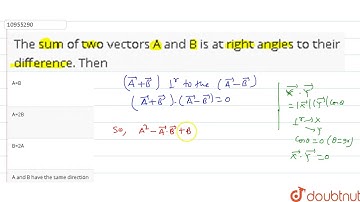 The sum of two vectors A and B is at right angles to their difference. Then