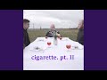 cigarette. pt. II