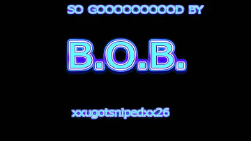 B.O.B SO GOOD