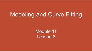 Module 11 Lesson 8 – Modeling and Curve Fitting