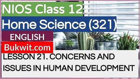 NIOS Class 12 Home Science (321): LESSON 21. CONCERNS AND ISSUES IN HUMAN DEVELOPMENT