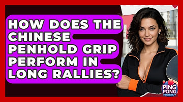 How Does The Chinese Penhold Grip Perform In Long Rallies? - Ping Pong Prodigy