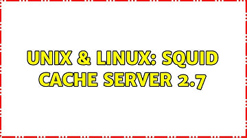 Unix & Linux: Squid Cache Server 2.7