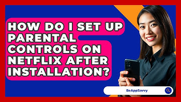 How Do I Set Up Parental Controls On Netflix After Installation? - Be App Savvy