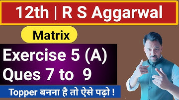 class 12th | Matrix | Exercise 5 (A) | R S Aggarwal | Q 7 to 9