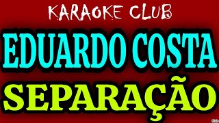 EDUARDO COSTA - SEPARAÇÃO ( KARAOKÊ )