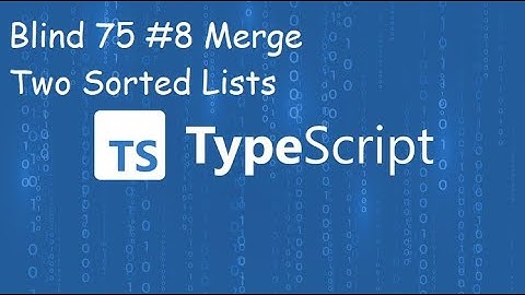 Merge Two Sorted Lists - Blind 75 Problem 8 - Typescript