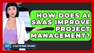 How Does AI SaaS Improve Project Management - AI SaaS Software Explained