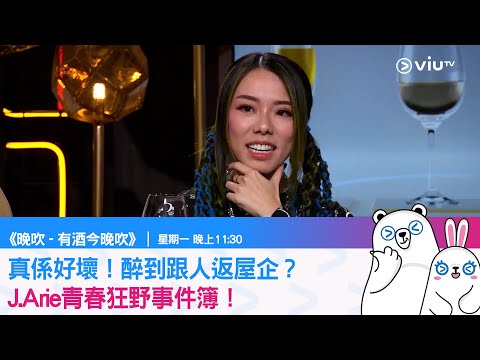《有酒今晚吹》真係好壞！醉到跟人返屋企？J.Arie青春狂野事件簿！