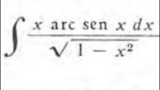 Cálculo Integral- Granville (Página 274, Ejercicio 35) Integral de [(xarcsenxdx)/√(1-x²)]