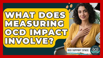 What Does Measuring OCD Impact Involve? - OCD Support Space