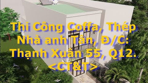 [CT&T] Thi Công Coffa, Thép Nhà anh Tân, Đ/C: Thạnh Xuân Q12 | Xây Nhà Trọn Gói | Chìa Khóa Trao Tay