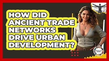 How Did Ancient Trade Networks Drive Urban Development? - Anthropology Insights