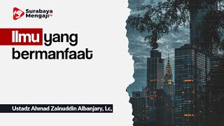 Ilmu yang bermanfaat - Ustadz Ahmad Zainuddin Albanjary, Lc,