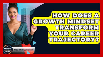 How Does A Growth Mindset Transform Your Career Trajectory? - Modern Manager Toolbox