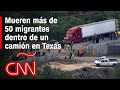 Hallan camión con migrantes atrapados en San Antonio, Texas, murieron al menos 51