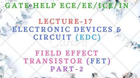 LECTURE-17  Electronic Devices & Circuit (EDC)-   Field Effect Transistor (FET)  Part-2