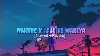 Nakhre x Aaja ve Mahiya !! [Slowed  Reverb] Alone mashup !!