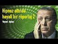 Erdoğan’la hipnoz altında bir röportaj | 2. Bölüm [Veysel Ayhan]