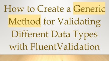 How to Create a Generic Method for Validating Different Data Types with FluentValidation