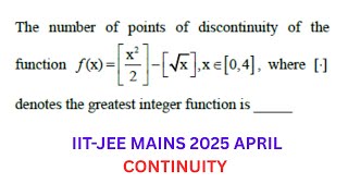 IIT-JEE MAINS 2025 april //  Number of points of discontinuity of the function f(x)=[x^2/2]-[√x],
