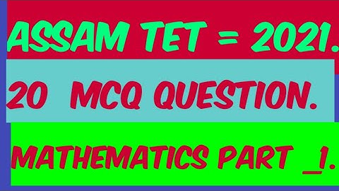 Assam Tet = 2021 Mathematics || 20 mathematics m c q question in assamese || part 1 ||