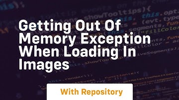 getting out of memory exception when loading in images