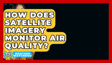 How Does Satellite Imagery Monitor Air Quality? - Weather Watchdog