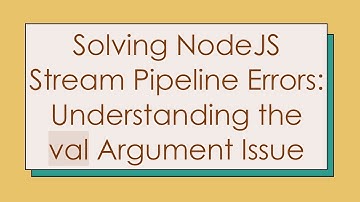 Solving NodeJS Stream Pipeline Errors: Understanding the val Argument Issue