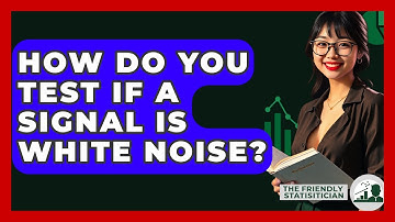 How Do You Test If A Signal Is White Noise? - The Friendly Statistician