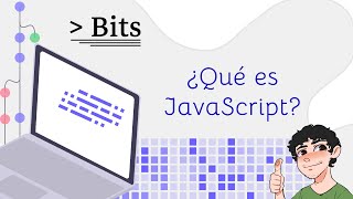 Bits 11 - ¿Qué es JavaScript?