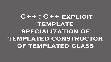 C++ : C++ explicit template specialization of templated constructor of templated class