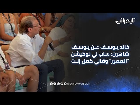 خالد يوسف عن يوسف شاهين ساب لي لوكيشن المصير وقالي كمل إنت  مهرجان الجونة السينمائي