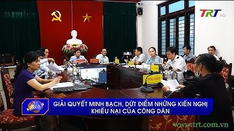 Giải quyết minh bạch, dứt điểm những kiến nghị, khiếu nại của công dân
