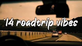 pov: it's summer 2014 you are on roadtrip ~nostalgia playlist